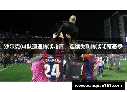 沙尔克04队遭遇惨淡收官，连续失利惨淡闭幕赛季