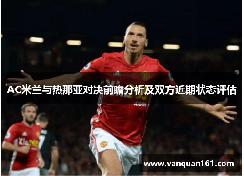 AC米兰与热那亚对决前瞻分析及双方近期状态评估
