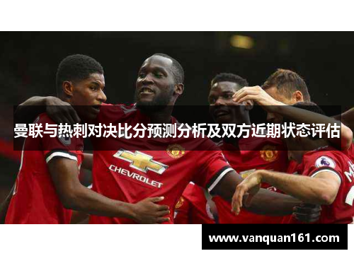 曼联与热刺对决比分预测分析及双方近期状态评估