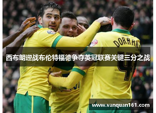 西布朗迎战布伦特福德争夺英冠联赛关键三分之战