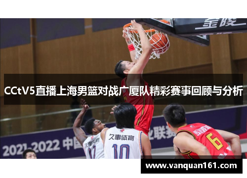 CCtV5直播上海男篮对战广厦队精彩赛事回顾与分析